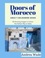 Doors of Morocco Adult Colouring Book : 30 Stunning Images to Colour: the Perfect Way to Relax 1652819940 Book Cover