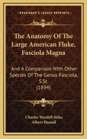 The Anatomy Of The Large American Fluke (fasciola Magna): And A Comparison With Other Species Of The Genus Fasciola, S. St 1022555979 Book Cover