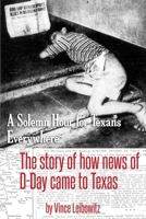 A Solemn Hour for Texans Everywhere: The Story of How News of D-Day Came to Texas 1073433579 Book Cover