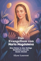 Das Evangelium von Maria Magdalena: Eine Reise in das Heilige Weibliche und die Seele Christi (German Edition) B0FHWNGGPY Book Cover