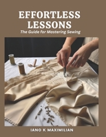 Effortless Lessons: The Guide for Mastering Sewing B0CMXR9ZPG Book Cover