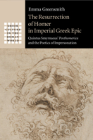 The Resurrection of Homer in Imperial Greek Epic: Quintus Smyrnaeus' Posthomerica and the Poetics of Impersonation 1108820654 Book Cover