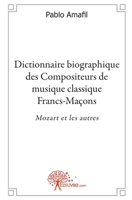 Dictionnaire biographique des Compositeurs de musique classique Francs-Maçons (French Edition) 2812117702 Book Cover