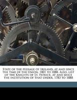 State of the Peerage of Ireland, at and Since the Time of the Union, 1801 to 1888. Also, List of the Knights of St. Patrick, at and Since the Institution of That Order, 1783 to 1888 3337284531 Book Cover