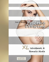 Practice Drawing - XL Workbook 4: Female Nude 3946411290 Book Cover