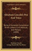 Abraham Lincoln's Pen and Voice; Being a Complete Compilation of His Letters, Civil, Politival, and Military, Also His Public Addresses, Messages to ... Proclamations Upon Various Public Concerns .. 1175442895 Book Cover