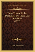 Tomo Tercero De Las Dominicas Del Padre Luis Burdalue (1777) 1120944848 Book Cover