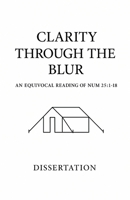 Clarity Through the Blur: An Equivocal Reading of Numbers 25:1-18 B0GJ13K15L Book Cover