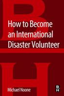 How to Become an International Disaster Volunteer 0128044632 Book Cover