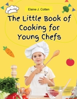 The Little Book of Cooking for Young Chefs: Fun and Easy Recipes for Children, Food Preparation, Kitchen Skills, for Kids Ages 4-10 1835914233 Book Cover