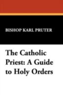 The Catholic Priest: A Guide to Holy Orders (St. Willibrord Studies in Philosophy and Religion, No 2) 0912134151 Book Cover