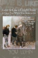 Love Is Like a Freight Train - It Takes You Where You Want to Go 1480905623 Book Cover