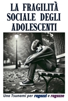 La Fragilità Sociale degli Adolescenti: Uno Tsunami per ragazzi e ragazze (Italian Edition) B0DWNL4SZS Book Cover