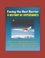 Facing the Heat Barrier: A History of Hypersonics - Report on V-2, Sanger, Missile Nose Cones, X-15, Scramjets, Space Shuttle, National Aerospace Plane (NASP), X-33, X-34 (NASA SP-2007-4232) 1973454521 Book Cover