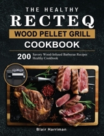 The Healthy RECTEQ Wood Pellet Grill Cookbook: 200 Savory Wood-Infused Barbecue Recipes 1803202351 Book Cover