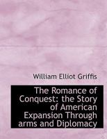 The Romance Of Conquest: The Story Of American Expansion Through Arms And Diplomacy 0526777702 Book Cover
