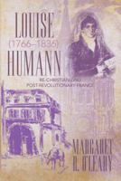Louise Humann (1766-1836): Re-Christianizing Post-Revolutionary France 1491797606 Book Cover