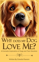 Why Does My Dog Love Me?: A Comedic Exploration of Dogs and Their Devotion (Furry Logic: Understanding Your Pet (or Trying To)) B0DVGN6T5F Book Cover