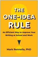 The One-Idea Rule: An Efficient Way to Improve Your Writing at School and Work 163774398X Book Cover