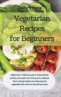 Vegetarian Recipes for Beginners: Make lots of delicious plant-based dishes quickly and easily with this great cookbook. Start eating healthy by following the vegetable diet without sacrificing taste. 1914121821 Book Cover