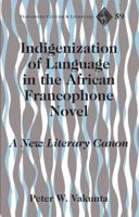 Indigenization of Language in the African Francophone Novel: A New Literary Canon 143311271X Book Cover