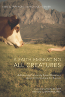 A Faith Embracing All Creatures: Addressing Commonly Asked Questions about Christian Care for Animals 1610977017 Book Cover