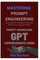 MASTERING PROMPT ENGINEERING: Techniques for Creating Powerful and Effective AI Language Models B0C1HWRGBJ Book Cover