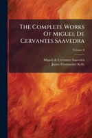 The Complete Works Of Miguel De Cervantes Saavedra, Volume 8... 127637660X Book Cover