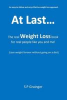 At Last... the Real Weight Loss Book, for Real People Like You and Me!: (Lose Weight Forever Without Going on a Diet) 0995490627 Book Cover