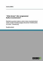 Otto Gross: Ein vergessener Kulturrevolution�r?: Darstellung seines Lebens, seiner kultur-revolution�ren Texte und der Pressekampagne deutscher Intellektueller f�r seine Freilassung 3638924343 Book Cover