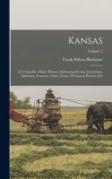 Kansas: A Cyclopedia of State History, Embracing Events, Institutions, Industries, Counties, Cities, Towns, Prominent Persons, Etc; Volume 2 1016728689 Book Cover
