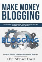 Make Money Blogging: How To Set Up a Blog On Your Own Self-Hosted Domain and Make Money 1722041412 Book Cover