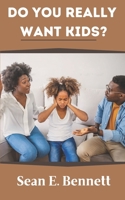 Do You Really Want Kids?: Exploring the Myths, Realities, and Important Considerations of Parenthood B0BVST67YW Book Cover