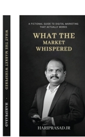 What the Market Whispered: A Fictional Guide to Digital Marketing That Actually Works B0GLHJ4MQL Book Cover