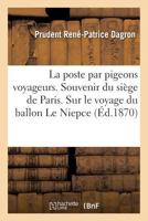 La poste par pigeons voyageurs. Souvenir du siège de Paris. Notice sur le voyage du ballon Le Niepce 2019214679 Book Cover