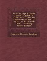Le Droit Civil Expliqu Suivant l'Ordre Du Code. de la Vente, Ou Commentaires Du Tit. VI Du LIV. III Du Code Civil... 0341150355 Book Cover