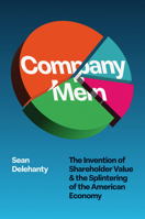 Company Men: The Invention of Shareholder Value and the Splintering of the American Economy 0226827186 Book Cover