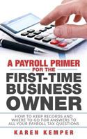A Payroll Primer for the First-Time Business Owner: How to Keep Records and Where to Go For Answers to All Your Payroll Tax Questions 1548218103 Book Cover