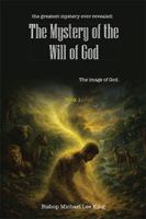 The Greatest Mystery Ever Revealed: The Mystery of the Will of God: The Image of God. Book 1 1463412371 Book Cover