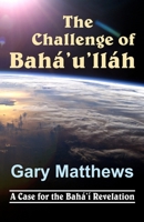 The Challenge of Baha'u'llah: Does God Still Speak to Humanity Today?
