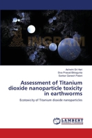 Assessment of Titanium dioxide nanoparticle toxicity in earthworms 3659552836 Book Cover