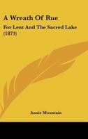 A Wreath Of Rue: For Lent And The Sacred Lake 1436758262 Book Cover