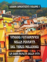 Viaggio Fotografico nella Povertà del Terzo Millennio: Luoghi dimenticati Volume 1: La dura realtà della vita in un fotolibro in Bianco e Nero (Italian Edition) B0CWXQM5NJ Book Cover