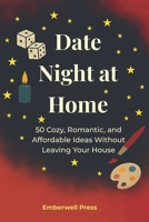 Date Night at Home: 50 Cozy, Romantic, and Affordable Ideas Without Leaving Your House B0FTMG4SQ1 Book Cover