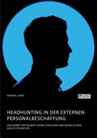 Headhunting in Der Externen Personalbeschaffung. Der Kampf Um Talente Unter Ethischen Und Moralischen Gesichtspunkten 3956876237 Book Cover