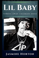 Lil Baby Stress Away Coloring Book: An Adult Coloring Book Based on The Life of Lil Baby. (Lil Baby Stress Away Coloring Books) 1671886526 Book Cover