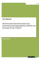 Motivierende Kurzintervention bei konsumierenden Jugendlichen (MOVE)- Ein Konzept für die Schule?! 3638766969 Book Cover