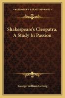 Shakespeare's Cleopatra, A Study In Passion 142531127X Book Cover