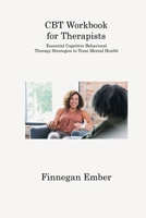 CBT Workbook for Therapists: Essential Cognitive Behavioral Therapy Strategies to Treat Mental Health 1806312832 Book Cover