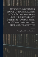 Betrachtungen über einige Unrichtigkeiten in den Betrachtungen über die Kriegskunst, über ihre Fortschritte, ihre Widersprüche und ihre Zuderlässigteit 1017491364 Book Cover